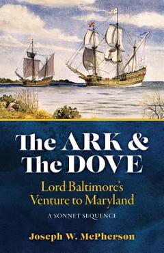 Coperta cărții 'The Ark and the Dove: A Sonnet Sequence: Lord Baltimore's Venture into Maryland - Joseph W. Mcpherson'