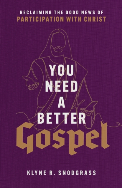 You Need a Better Gospel: Reclaiming the Good News of Participation with Christ - Klyne R. Snodgrass
