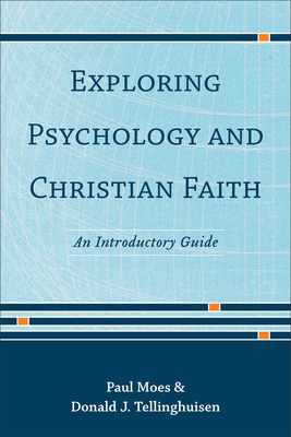 Exploring Psychology and Christian Faith: An Introductory Guide - Paul Moes