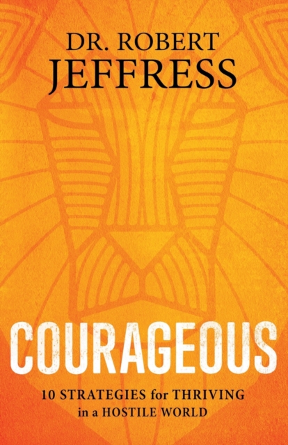 Courageous: 10 Strategies for Thriving in a Hostile World - Robert Jeffress