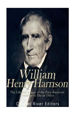 William Henry Harrison: The Life and Legacy of the First American President to Die in Office - Charles River