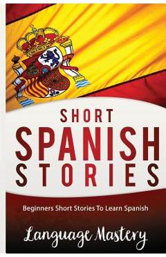 Coperta cărții 'Short Spanish Stories: Beginners Short Stories ToLearn Spanish - Language Mastery'