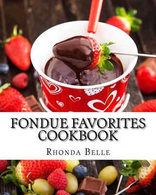 Fondue Favorites Cookbook: 60 Super #Delish Fondue Recipes - Rhonda Belle