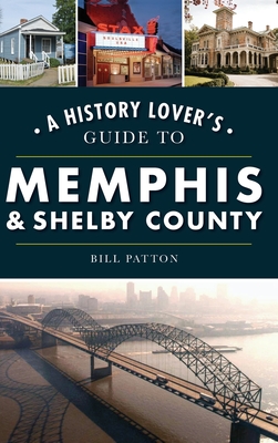 History Lover's Guide to Memphis & Shelby County - Bill Patton
