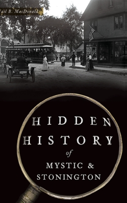 Hidden History of Mystic & Stonington - Gail B. Macdonald