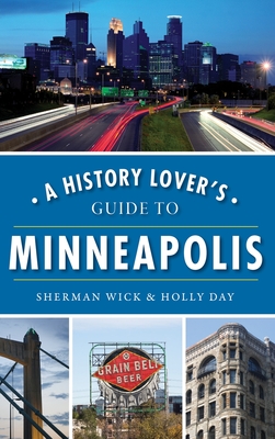 A History Lover's Guide to Minneapolis - Sherman Wick