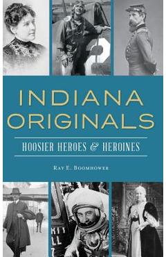 Coperta cărții 'Indiana Originals: Hoosier Heroes & Heroines - Ray E. Boomhower'