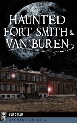 Haunted Fort Smith & Van Buren - Bud Steed