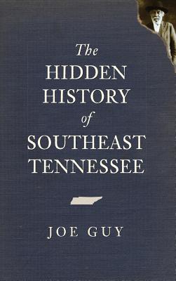 The Hidden History of Southeast Tennessee - Joe Guy