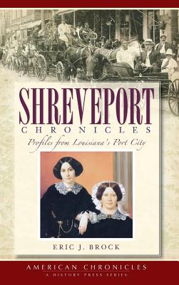 Coperta cărții 'Shreveport Chronicles: Profiles from Louisiana's Port City - Eric J. Brock'