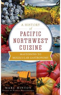 Coperta cărții 'A History of Pacific Northwest Cuisine: Mastodons to Molecular Gastronomy - Marc Hinton'