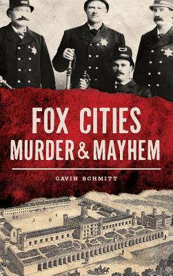 Coperta cărții 'Fox Cities Murder & Mayhem - Gavin Schmitt'