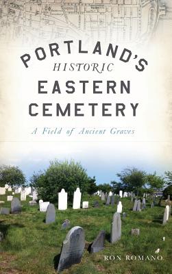 Coperta cărții 'Portland's Historic Eastern Cemetery: A Field of Ancient Graves - Ron Romano'