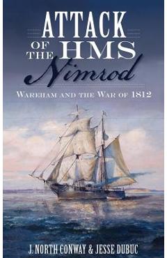 Coperta cărții 'Attack of the HMS Nimrod: Wareham and the War of 1812 - J. North Conway'