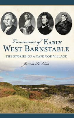 Luminaries of Early West Barnstable: The Stories of a Cape Cod Village - James H. Ellis