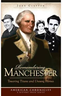 Poza produsului Remembering Manchester: Towering Titans and Unsung Heroes - John Clayton