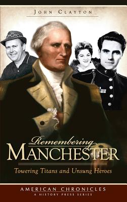 Remembering Manchester: Towering Titans and Unsung Heroes - John Clayton