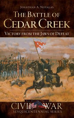 The Battle of Cedar Creek: Victory from the Jaws of Defeat - Jonathan A. Noyalas