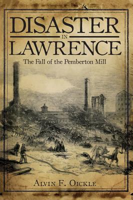 Coperta cărții 'Disaster in Lawrence: The Fall of the Pemberton Mill - Alvin F. Oickle'
