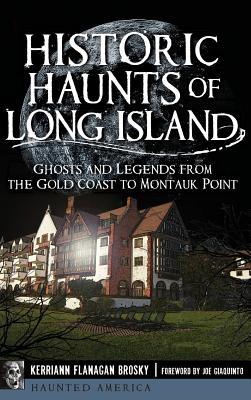 Historic Haunts of Long Island: Ghosts and Legends from the Gold Coast to Montauk Point - Kerriann Flanagan Brosky