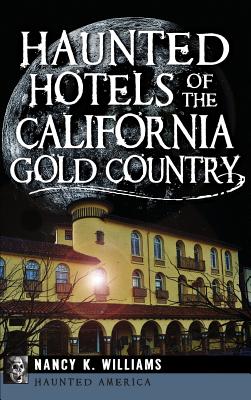 Haunted Hotels of the California Gold Country - Nancy K. Williams