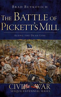 The Battle of Pickett's Mill: Along the Dead Line - Brad Butkovich