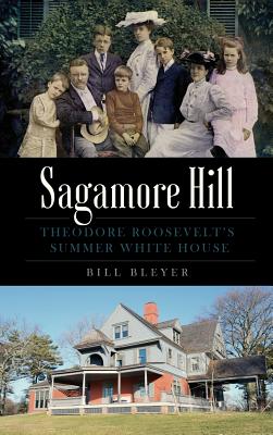 Sagamore Hill: Theodore Roosevelt's Summer White House - Bill Bleyer