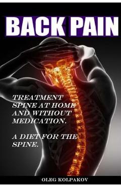 Poza produsului Back Pain? Treatment spine at home and without medication.: A diet for the spine. Treatment of back pain. Eliminating the Root Cause of Chronic Pain. - Oleg Kolpakov