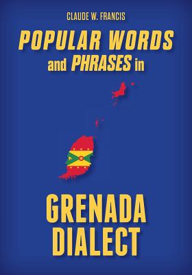 Popular Words and Phrases in Grenada Dialect - Claude W. Francis