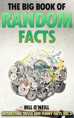 The Big Book of Random Facts Vol 3: 1000 Interesting Facts And Trivia - Bill O'neill