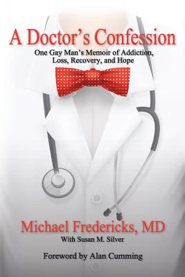 A Doctor's Confession: One Gay Man's Memoir of Addiction, Loss, Recovery, and Hope - Alan Cumming