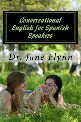 Conversational English for Spanish Speakers: Spanish-English Edition - Jane Flynn