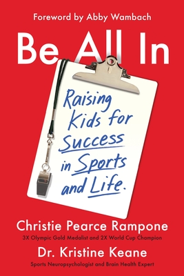 Be All in: Raising Kids for Success in Sports and Life - Christie Pearce Rampone