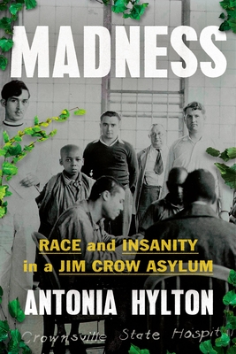 Madness: Race and Insanity in a Jim Crow Asylum - Antonia Hylton