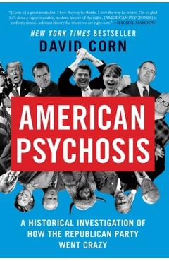 American Psychosis: A Historical Investigation of How the Republican Party Went Crazy - David Corn