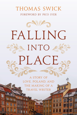 Falling Into Place: A Story of Love, Poland, and the Making of a Travel Writer - Thomas Swick