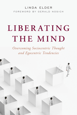 Liberating the Mind: Overcoming Sociocentric Thought and Egocentric Tendencies - Linda Elder