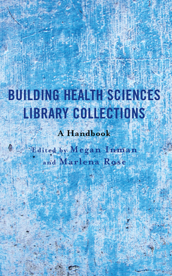 Building Health Sciences Library Collections: A Handbook - Megan Inman