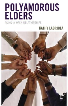 Coperta cărții 'Polyamorous Elders: Aging in Open Relationships - Kathy Labriola'