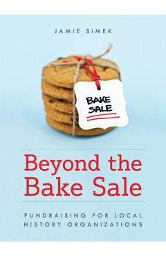 Coperta cărții 'Beyond the Bake Sale: Fundraising for Local History Organizations - Jamie Simek'