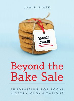 Coperta cărții 'Beyond the Bake Sale: Fundraising for Local History Organizations - Jamie Simek'