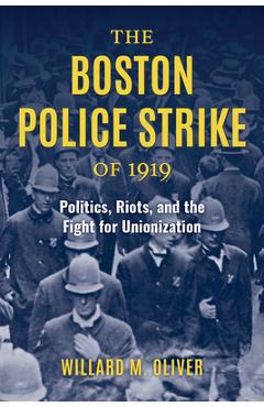 Coperta cărții 'The Boston Police Strike of 1919: Politics, Riots, and the Fight for Unionization - Willard M. Oliver'