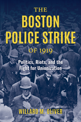 Coperta cărții 'The Boston Police Strike of 1919: Politics, Riots, and the Fight for Unionization - Willard M. Oliver'
