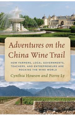 Coperta cărții 'Adventures on the China Wine Trail: How Farmers, Local Governments, Teachers, and Entrepreneurs Are Rocking the Wine'