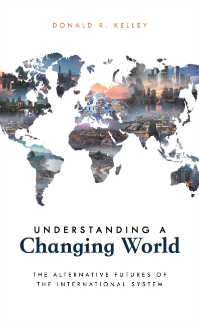 Understanding a Changing World: The Alternative Futures of the International System - Donald R. Kelley