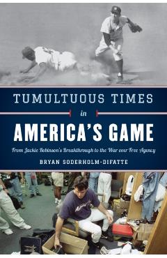 Coperta cărții 'Tumultuous Times in America's Game: From Jackie Robinson's Breakthrough to the War Over Free Agency - Bryan'