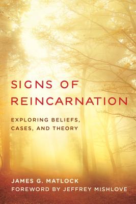 Signs of Reincarnation: Exploring Beliefs, Cases, and Theory - James G. Matlock