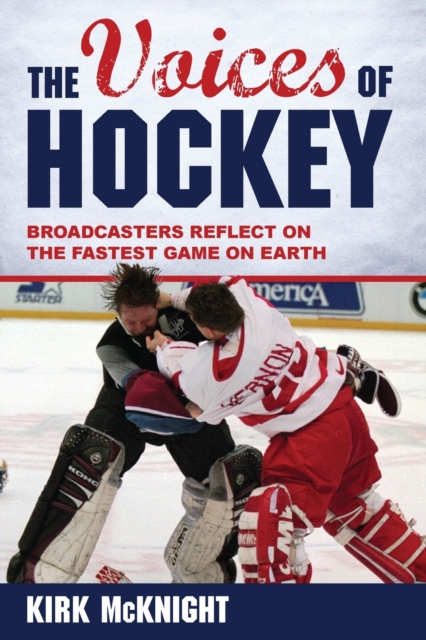 The Voices of Hockey: Broadcasters Reflect on the Fastest Game on Earth - Kirk Mcknight
