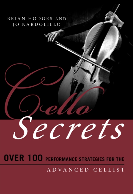 Cello Secrets: Over 100 Performance Strategies for the Advanced Cellist - Brian Hodges