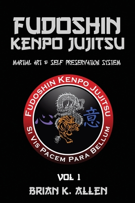 Fudoshin Kenpo Jujitsu: Martial Art & Self Preservation System - Brian K. Allen